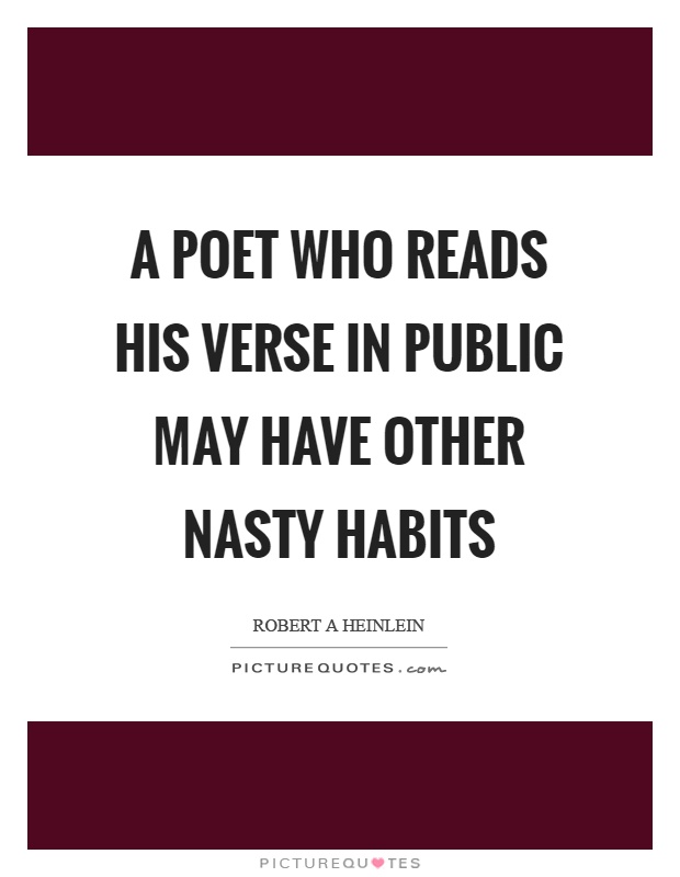 A poet who reads his verse in public may have other nasty habits Picture Quote #1