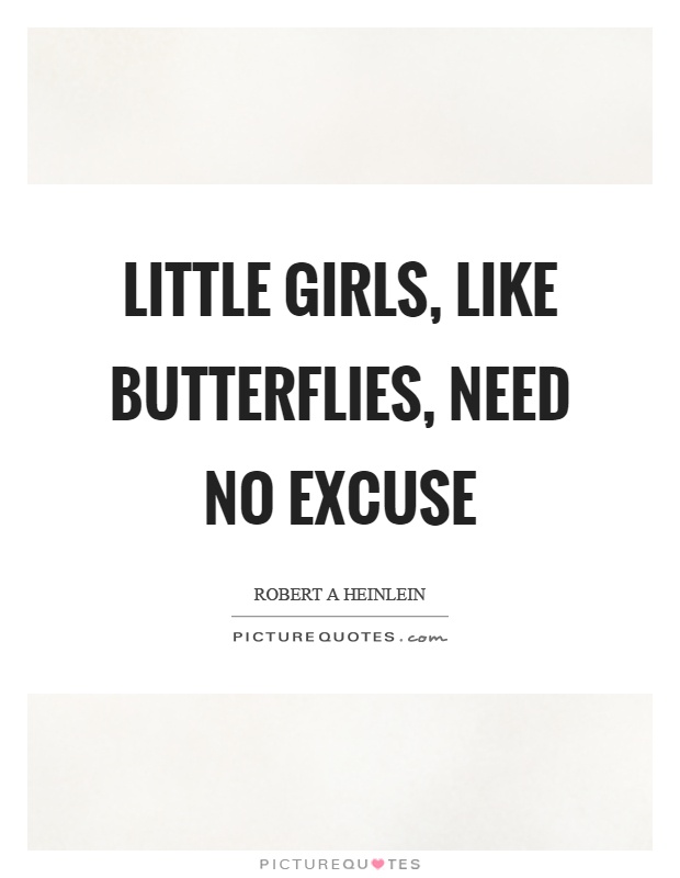 Little girls, like butterflies, need no excuse Picture Quote #1