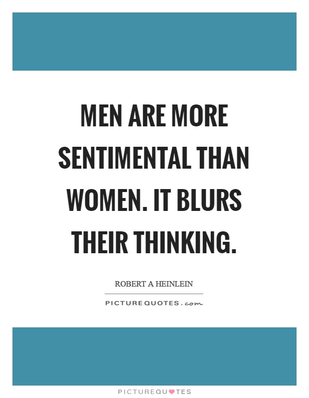 Men are more sentimental than women. It blurs their thinking Picture Quote #1