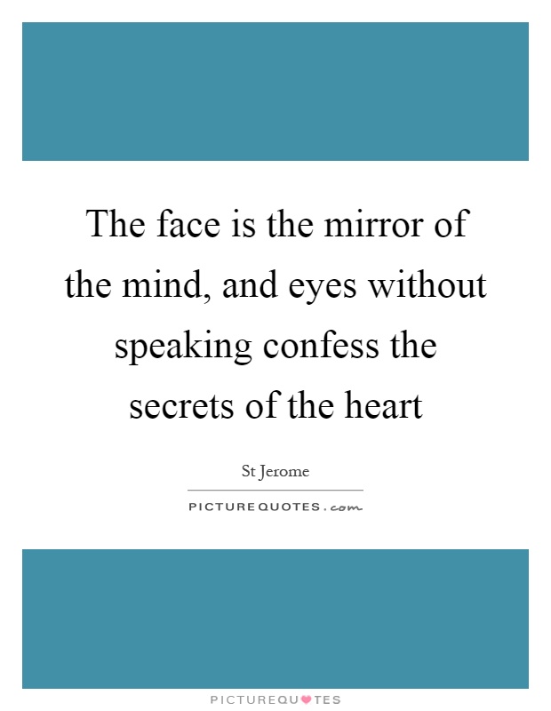The face is the mirror of the mind, and eyes without speaking confess the secrets of the heart Picture Quote #1