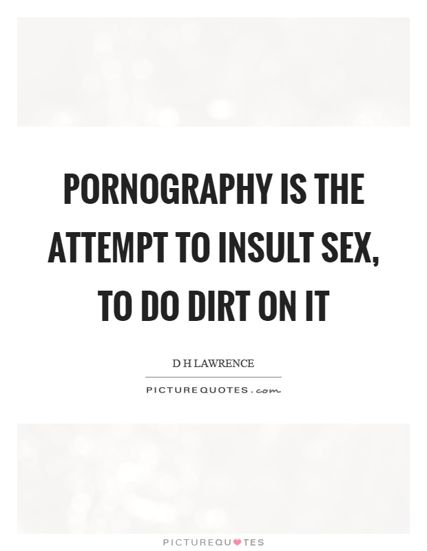Pornography is the attempt to insult sex, to do dirt on it Picture Quote #1