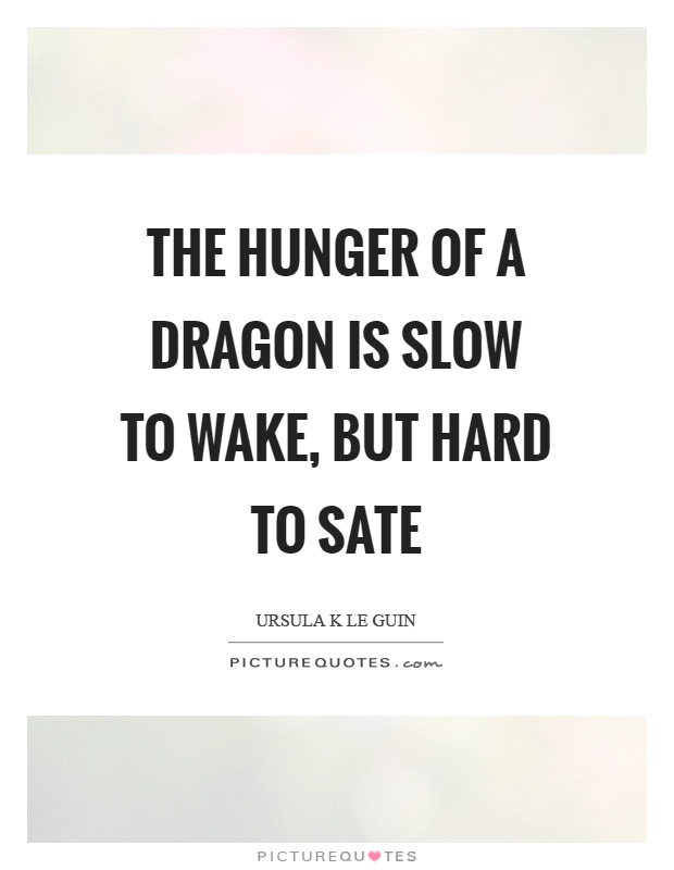 The hunger of a dragon is slow to wake, but hard to sate Picture Quote #1