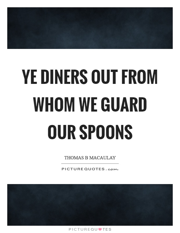 Ye diners out from whom we guard our spoons Picture Quote #1