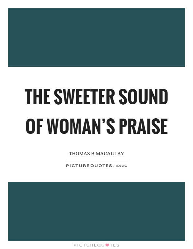 The sweeter sound of woman’s praise Picture Quote #1