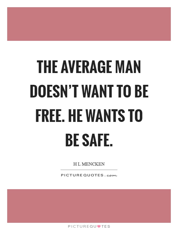 The average man doesn’t want to be free. He wants to be safe Picture Quote #1