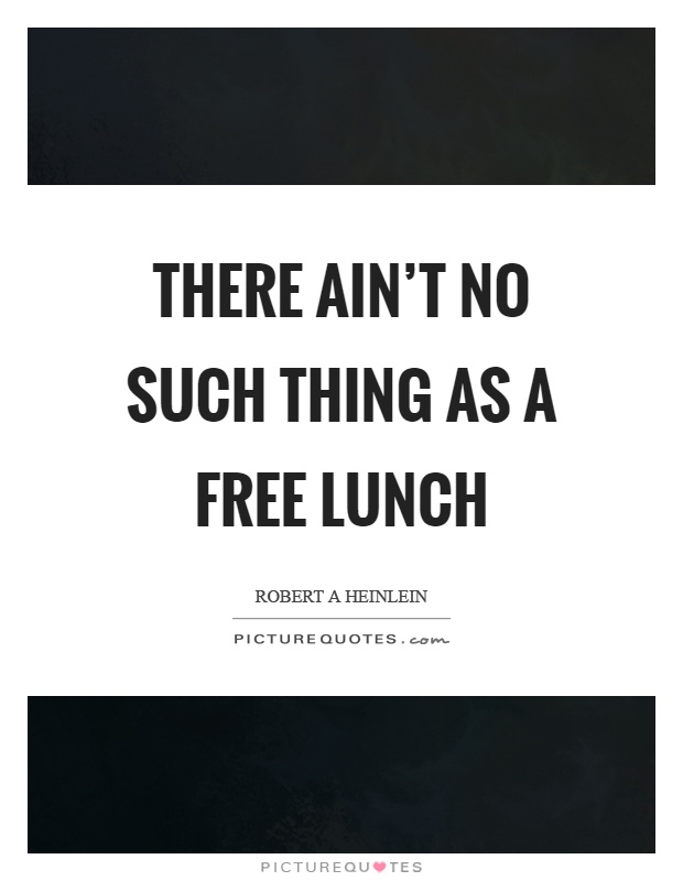 There ain’t no such thing as a free lunch Picture Quote #1