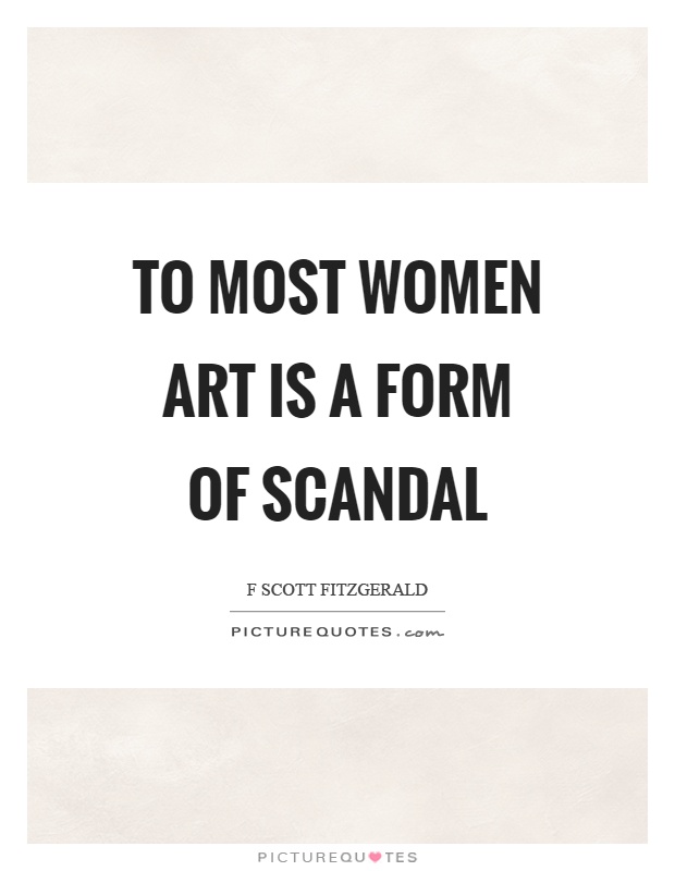 To most women art is a form of scandal Picture Quote #1