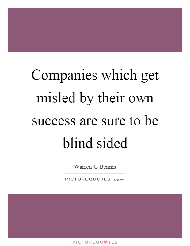Companies which get misled by their own success are sure to be blind sided Picture Quote #1