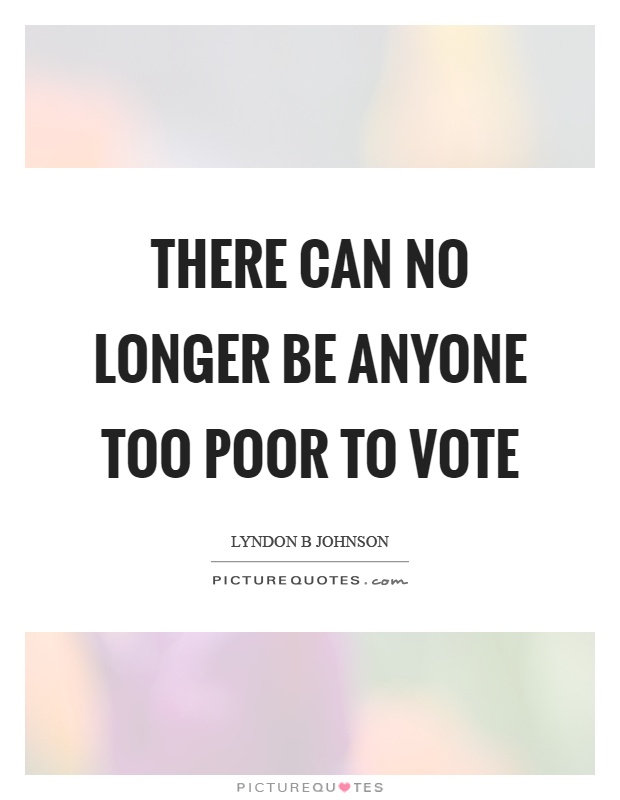 There can no longer be anyone too poor to vote Picture Quote #1
