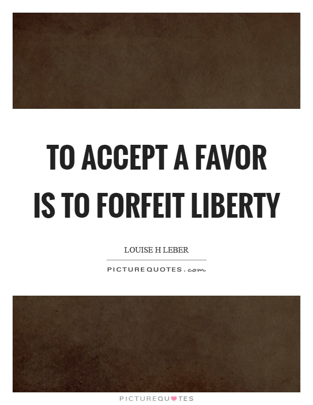 To accept a favor is to forfeit liberty Picture Quote #1