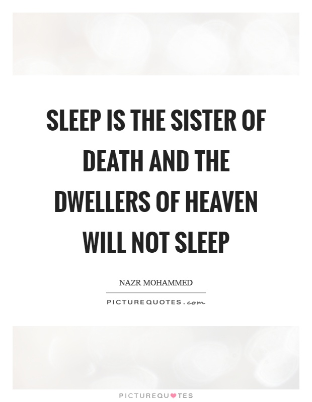 Sleep is the sister of death and the dwellers of heaven will not sleep Picture Quote #1