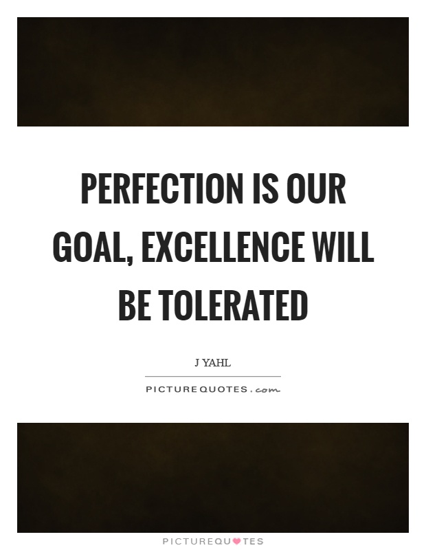 Perfection is our goal, excellence will be tolerated Picture Quote #1