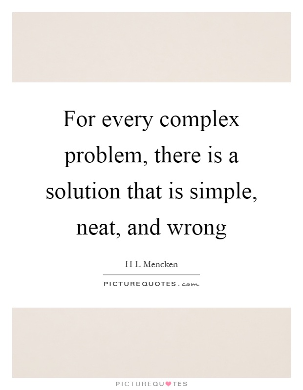 For every complex problem, there is a solution that is simple, neat, and wrong Picture Quote #1