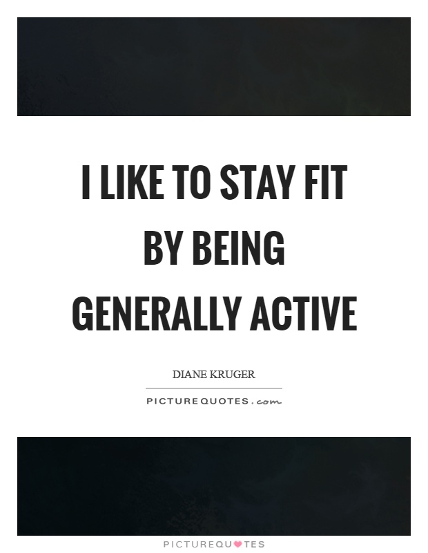I like to stay fit by being generally active Picture Quote #1