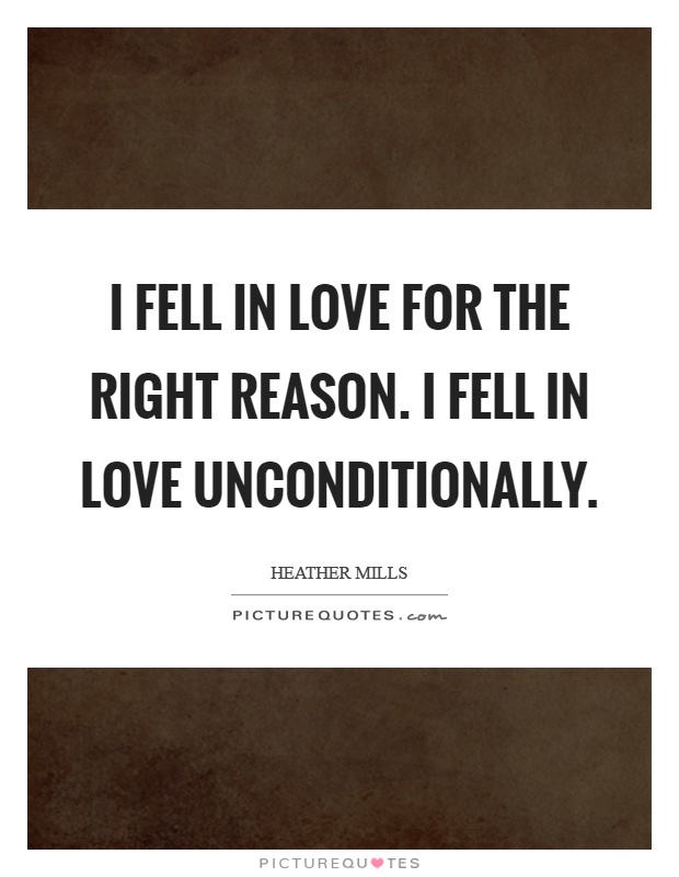I fell in love for the right reason. I fell in love unconditionally Picture Quote #1