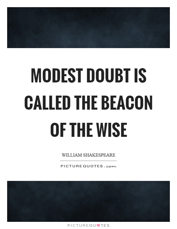Modest doubt is called the beacon of the wise Picture Quote #1