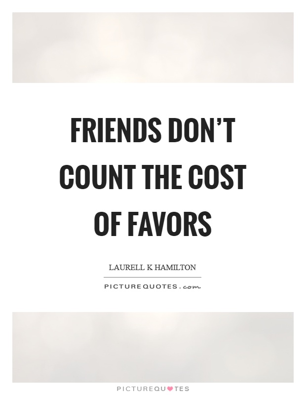 Friends don’t count the cost of favors Picture Quote #1