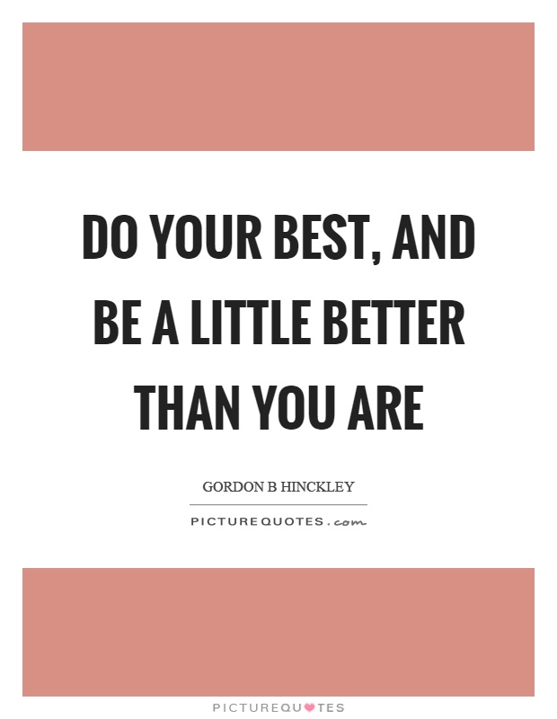 Do your best, and be a little better than you are Picture Quote #1
