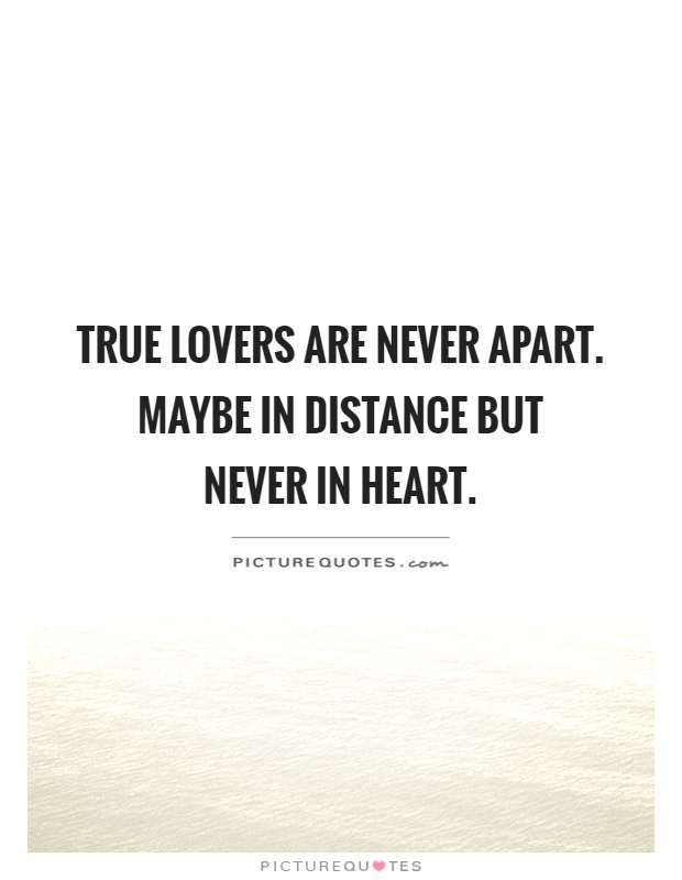 True lovers are never apart. Maybe in distance but  never in heart Picture Quote #1