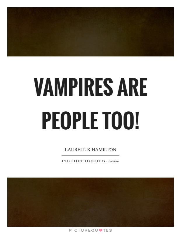 Vampires are people too! Picture Quote #1