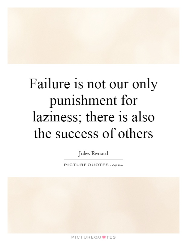Failure is not our only punishment for laziness; there is also the success of others Picture Quote #1