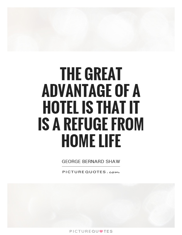 The great advantage of a hotel is that it is a refuge from home life Picture Quote #1