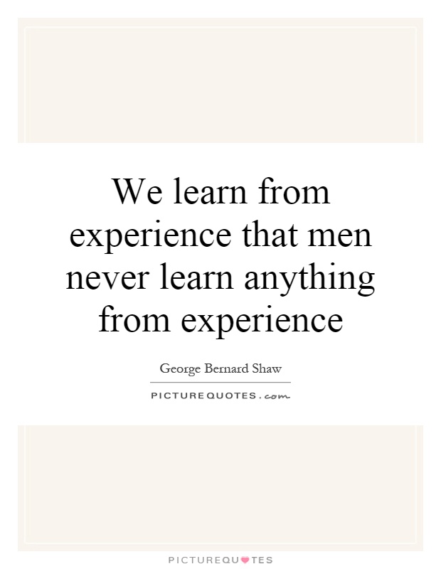 We learn from experience that men never learn anything from experience Picture Quote #1