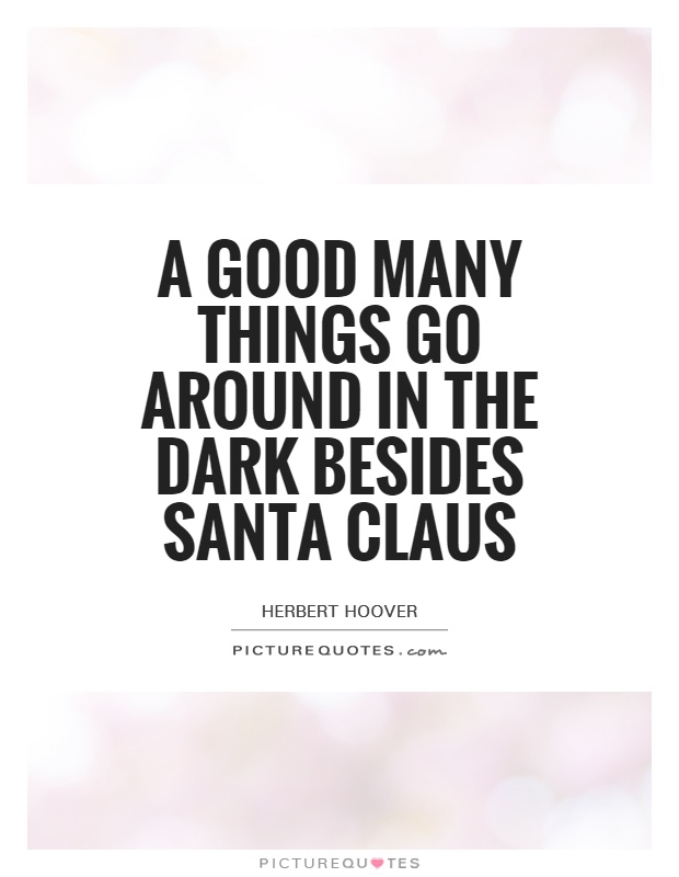 A good many things go around in the dark besides Santa Claus Picture Quote #1
