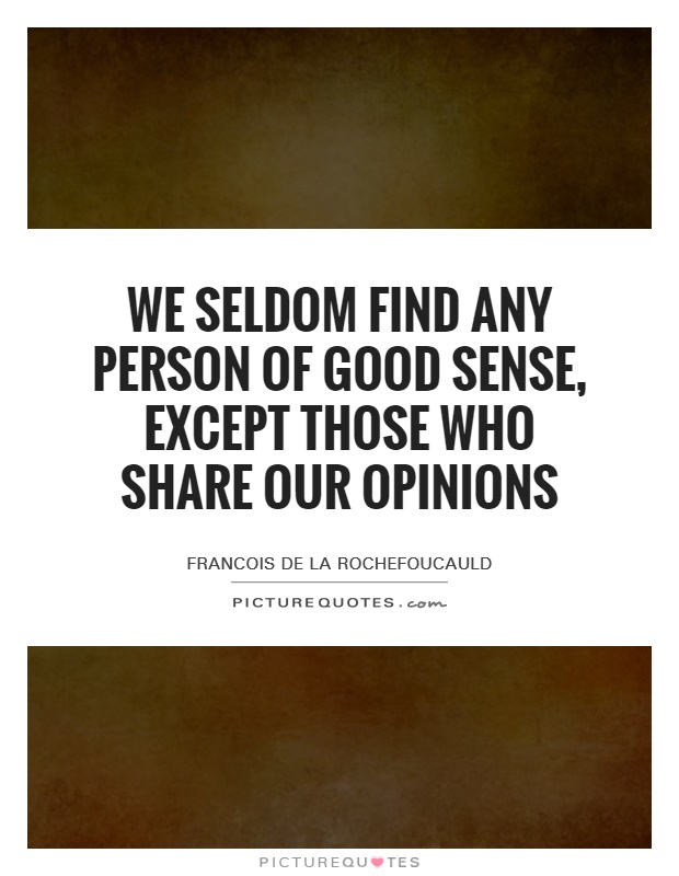 We seldom find any person of good sense, except those who share our opinions Picture Quote #1