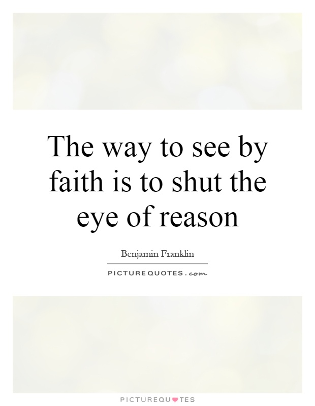 The way to see by faith is to shut the eye of reason Picture Quote #1