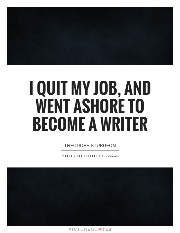 I quit my job, and went ashore to become a writer Picture Quote #1