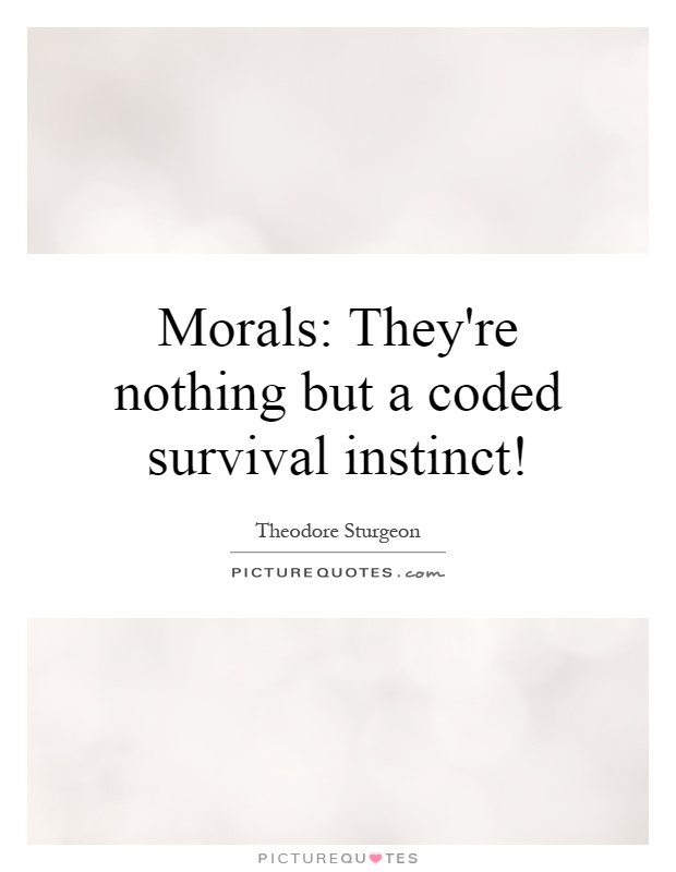 Morals: They're nothing but a coded survival instinct! Picture Quote #1