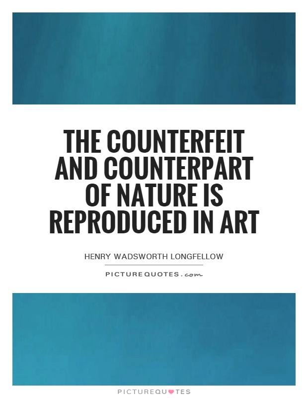 The counterfeit and counterpart of Nature is reproduced in art Picture Quote #1