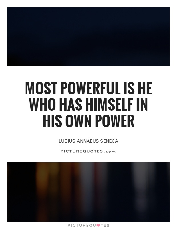 Most powerful is he who has himself in his own power Picture Quote #1