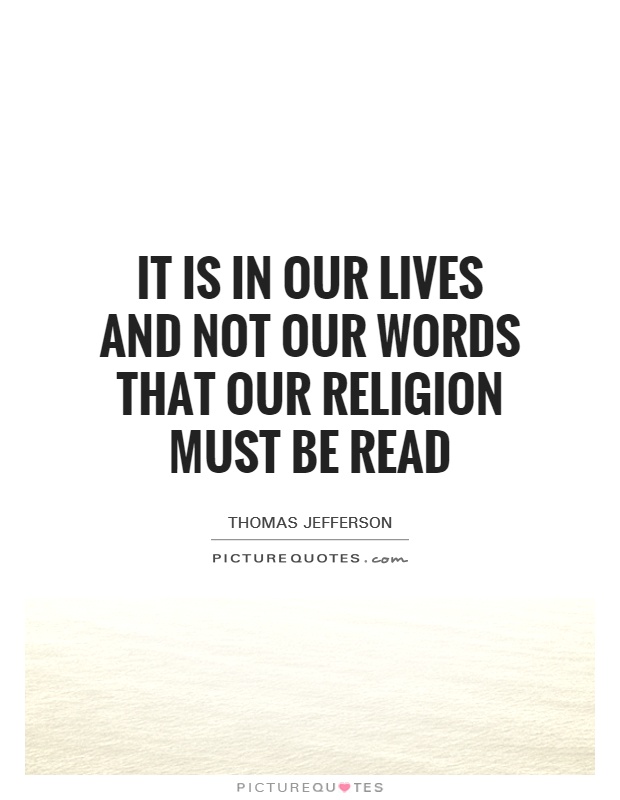 It is in our lives and not our words that our religion must be read Picture Quote #1