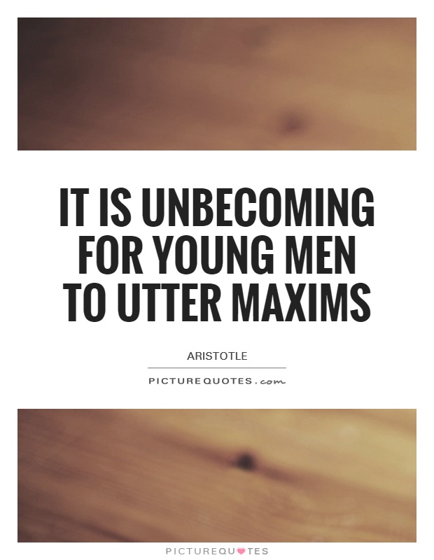 It is unbecoming for young men to utter maxims Picture Quote #1