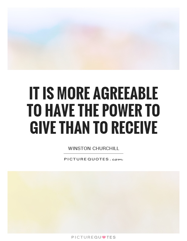 It is more agreeable to have the power to give than to receive Picture Quote #1