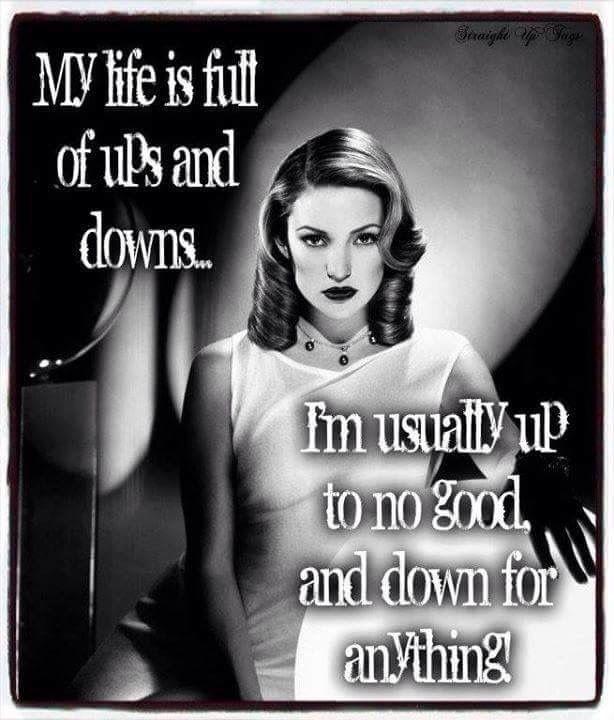 My life is full of ups and downs. I'm usually up to no good and down for anything Picture Quote #1