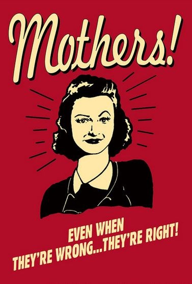 Mothers! Even when they're wrong... they're right! Picture Quote #1