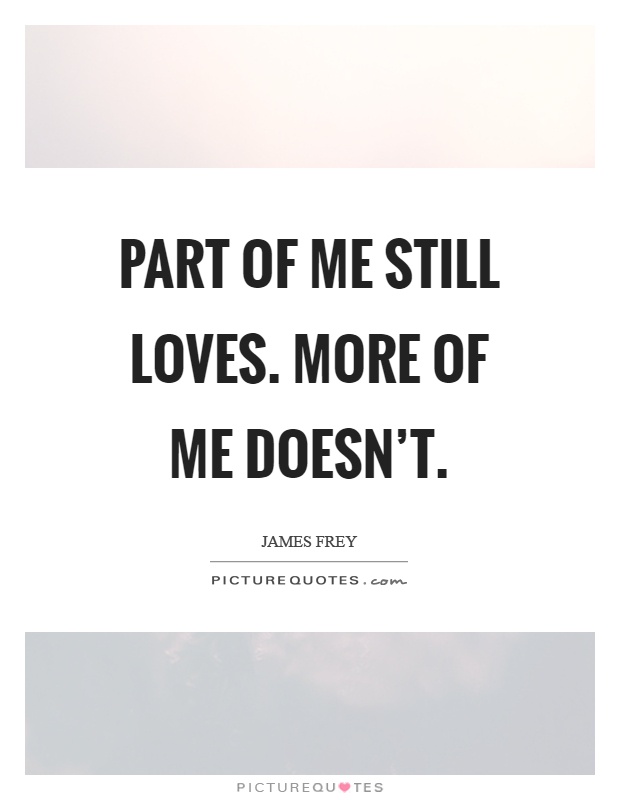 Part of me still loves. More of me doesn't Picture Quote #1