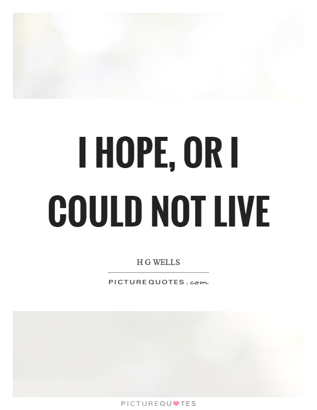 I hope, or I could not live Picture Quote #1