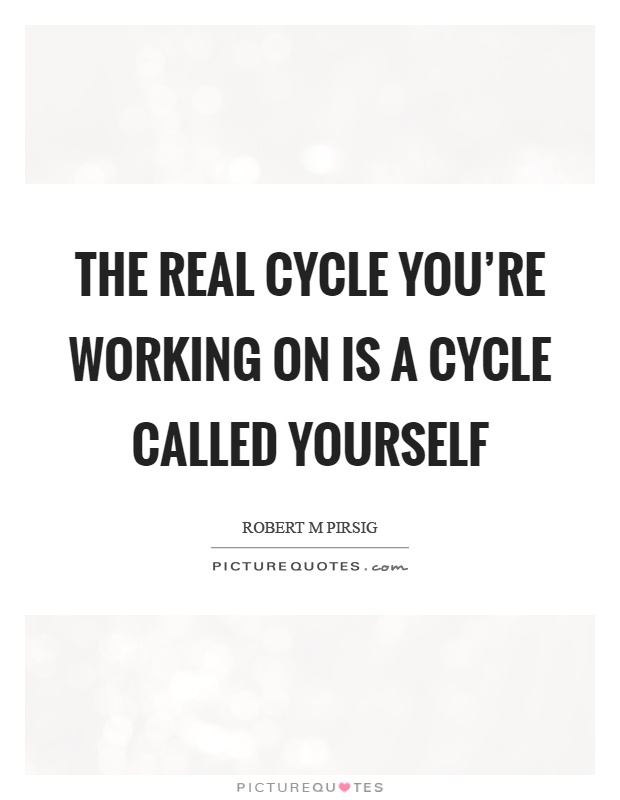 The real cycle you're working on is a cycle called yourself Picture Quote #1