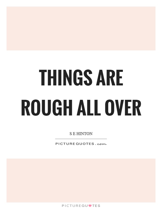 Things are rough all over Picture Quote #1