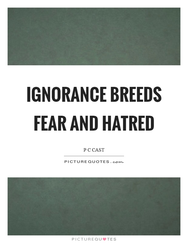 Ignorance breeds fear and hatred Picture Quote #1