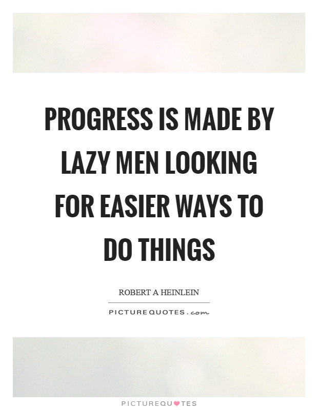 Progress is made by lazy men looking for easier ways to do things Picture Quote #1