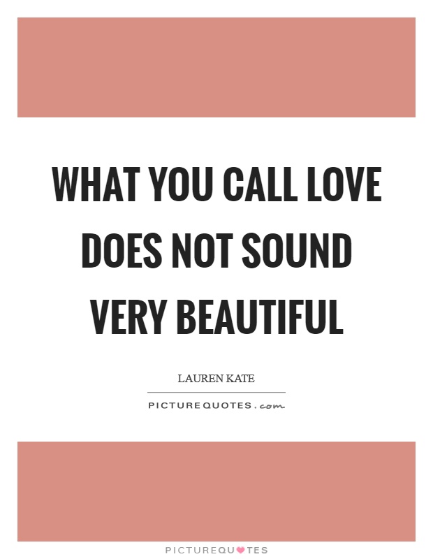 What you call love does not sound very beautiful Picture Quote #1