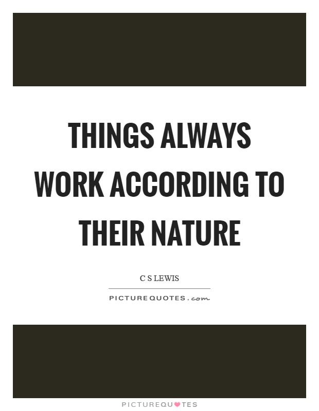 Things always work according to their nature Picture Quote #1