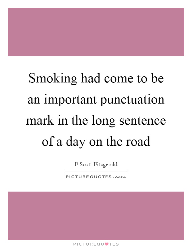 Smoking had come to be an important punctuation mark in the long sentence of a day on the road Picture Quote #1