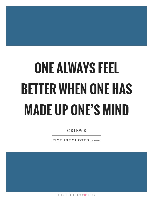 One always feel better when one has made up one’s mind Picture Quote #1