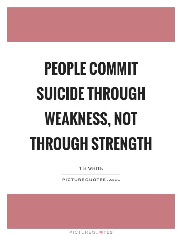 People commit suicide through weakness, not through strength Picture Quote #1